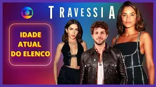 IDADE DOS ATORES GLOBAIS DA NOVELA TRAVESSIA | NOVELA DAS 21:00 DA REDE GLOBO