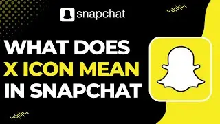 What Does the 'X' icon Mean in Snapchat !