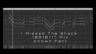 I Missed The Shock (10210117 Mix) - Known Fact