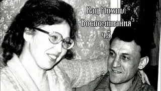 Воспоминания Каца Михаила ч 3