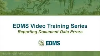 LDEQ EDMS Video Training Series – Reporting Document Data Errors