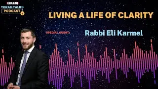 CHAZAQ's Torah Talks #166 Rabbi Eli Karmel - Living a Life of Clarity
