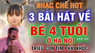 LK NHẠC CHẾ HOT - 3 BÀI HÁT VỀ BÉ 4 TUỔI HÀ NỘI KHIẾN AI NGHE CŨNG KHÓC - LEE HT