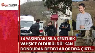 16 yaşındaki Sıla Şentürk vahşice öldürüldü! Kan donduran detaylar ortaya çıktı...