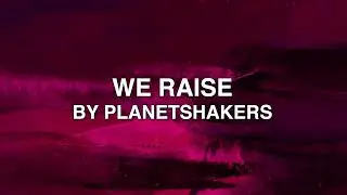 We Raise - Planetshakers (Lyrics)