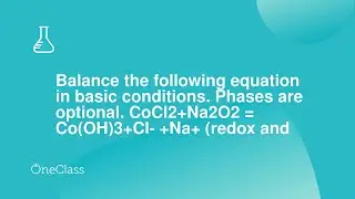 Balance the following equation in basic conditions Phases are optional CoCl2+Na2O2 = CoOH3+Cl- +