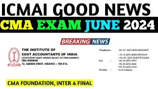 ICMAI 1 GOOD NEWS || CMA EXAM JUNE 2024