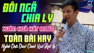 XUÂN HÒA Hát Rong Nghe Dạt Dào Cảm Xúc Rơi Lệ ➤ Lk Đôi Ngã Chia Ly, Xin Em Đừng Khóc Vu Quy