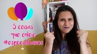 5 coisas que odeio #especial6anos || Blog SkullFlower
