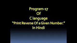 C language Program-17 Write a Program To Print Reverse Of a Given Number.