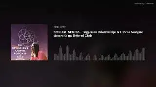 SPECIAL SERIES - Triggers in Relationships & How to Navigate them with my Beloved Chris