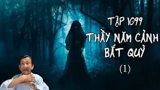 TẬP 1099_ THẦY NĂM CẢNH BẮT QUỶ (1)