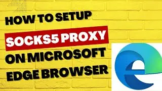 How To Set-Up Socks5 Proxy On Microsoft Edge Browser for Surveys