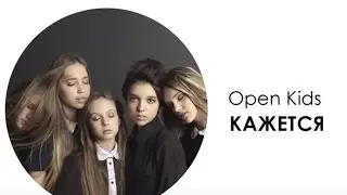 Open Kids Кажется