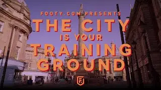 FOOTY.COM Presents: The City Is Your Training Ground
