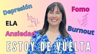 ¡He vuelto! y hablo de FOMO, BURNOUT, ELA, ANSIEDAD, DEPRESIÓN...