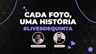 CADA FOTO, UMA HISTÓRIA - #LIVESDEQUINTA