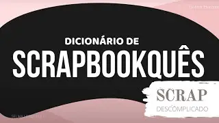 DICIONÁRIO DE SCRAPBOOKquês - Cap3 - SelmaH