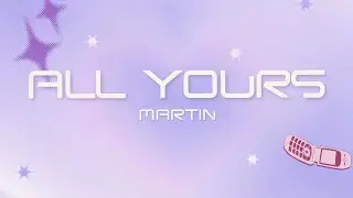 MARTIN - All Yours (lyric video)