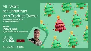 Agile Humans Meetup #62 All I Want for Christmas as a Product Owner by Petar Ljubić