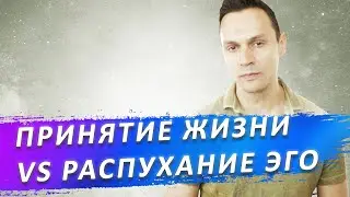 ПРИНЯТИЕ ЖИЗНИ, РАСПУХАНИЕ ЭГО (ЧСВ), ПРИНЯТИЕ СЕБЯ