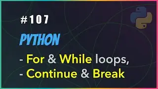 Python 107 : For, While Loop, Continue & Break