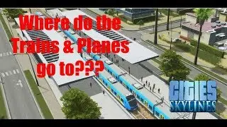 Cities Skylines - Where do the PLANES and TRAINS Go To??