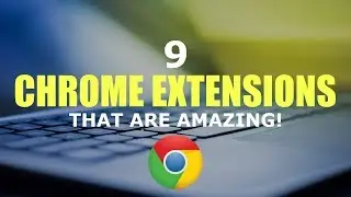 9 Chrome Extensions That Are Amazing!