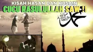 KISAH HASAN DAN HUSAIN CUCU RASULULLAH SAW !!