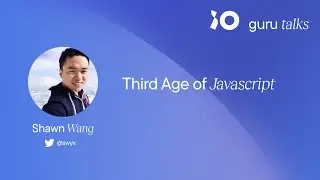 Third Age of Javascript - Shawn Wang | GURU TALKS