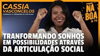 TRANSFORMANDO SONHOS EM POSSIBILIDADES – Cassia Vasconcelos | Papo Na Boa #78