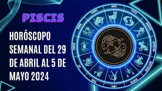 Piscis - Horóscopo semanal del 29 de abril al 5 de mayo 2024