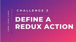 Free Code Camp -  Define A Redux Action - SOLUTION !!!