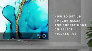 How to set up Amazon Alexa and Google Home on select Hisense TVs