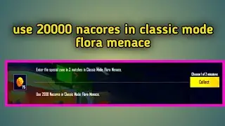 use 20000 nacores in classic mode flora menace | enter the special zone in 3 matches in classic mode