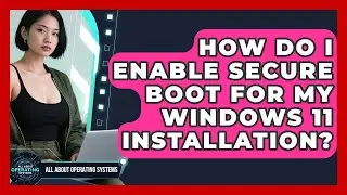 How Do I Enable Secure Boot for My Windows 11 Installation? | All About Operating Systems News