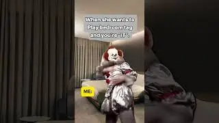 When she wants to play bedroom tag and youre “IT”