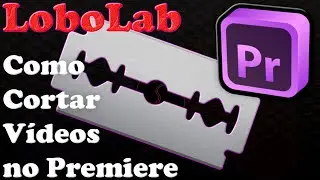 LoboLab - Premiere - Como Cortar Vídeos Rápido e Fácil (2021)