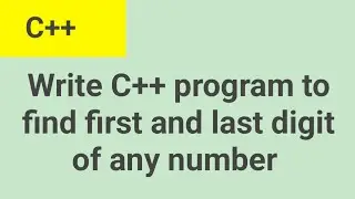 Write C++ program to find the first and last digit of any number 