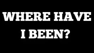 Where have I been?