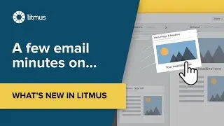 A few email minutes on... what's new in Litmus.