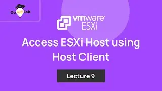 Lecture 9. How To Access VMware ESXi Host using Host Client: Step by Step Tutorial