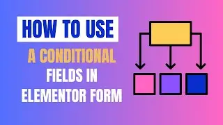 How To Use Conditional Fields For Elementor Pro Forms