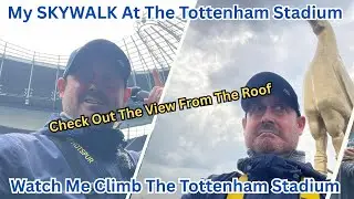 The Tottenham Stadium SKYWALK!! Watch me climb the stadium and check out the view from the roof!