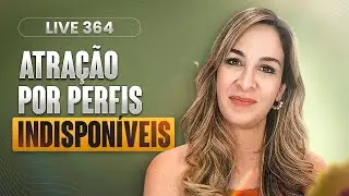 Live 364: ATRAÇÃO POR PERFIS INDISPONÍVEIS