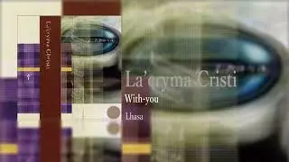 La'cryma cristi/With-you/Lhasa