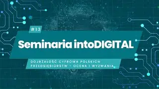 intoDIGITAL#13: Dojrzałość cyfrowa polskich przedsiębiorstw - ocena i wyzwania