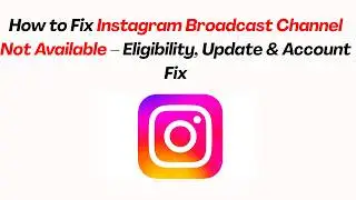 How to Fix Instagram Broadcast Channel Not Available – Eligibility, Update & Account Fix