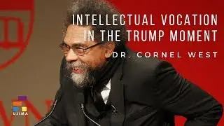 INTELLECTUAL VOCATION IN THE TRUMP MOMENT – A Lecture By Cornel West
