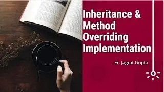 Inheritance and Method Overriding implementation - Core Java - Session 14 - Part 2